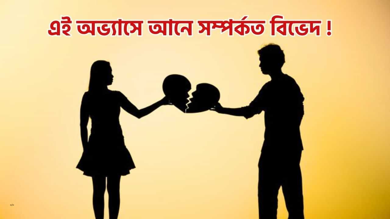 সম্পৰ্কত বিভেদ আনিব পাৰে এই ৫ অভ্যাসে, আজিয়েই কৰক ইয়াক সলনি...