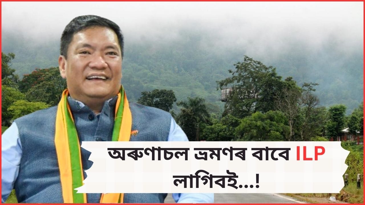 অনুমতি অবিহনে ভ্ৰমণ কৰিব নোৱাৰিব অৰুণাচল, ILP ব্যৱস্থাক অধিক শক্তিশালী কৰিছে অৰুণাচল চৰকাৰে