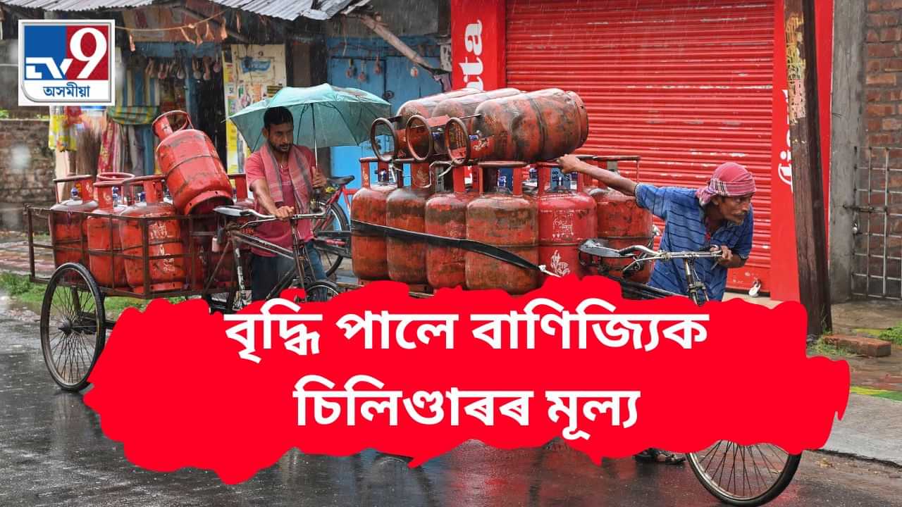 ১ ছেপ্টেম্বৰৰ নতুন মূল্যত ক্ৰয় কৰিব লাগিব বাণিজ্যিক LPG চিলিণ্ডাৰ, চাওক কিমান টকা বৃদ্ধি পালে...