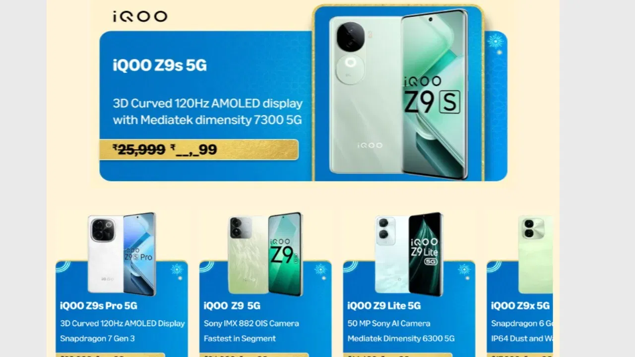 iQOO Smartphones:iQOO Z9s 5G, Z9s Pro 5G, Z9 5G, Z9 Lite 5G, Z9x 5G, iQOO Neo 9 Pro 5G, iQOO Z7 Pro 5G, iQOO 12 5Gকে ধৰি অন্যান্য মডেলসমূহ ৰেহাই মূল্যত উপলব্ধ হ’ব।