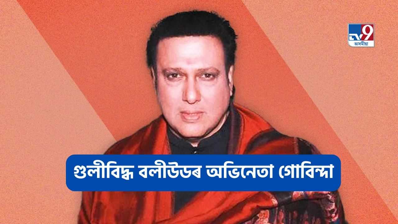 Govinda Firing Incident: বলীউডৰ অভিনেতা গোবিন্দা গুলীবিদ্ধ, বৰ্তমান চিকিৎসালয়ত ভৰ্তি