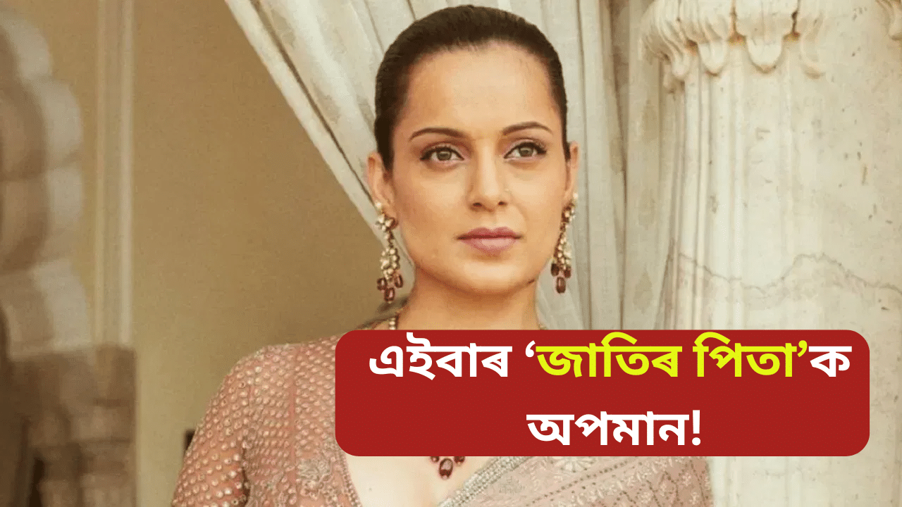 Kangana ranaut: দেশৰ কোনো পিতৃ নাথাকে: মহাত্মা গান্ধীক অপমান কংগনা ৰাণাৱটৰ, কলে...