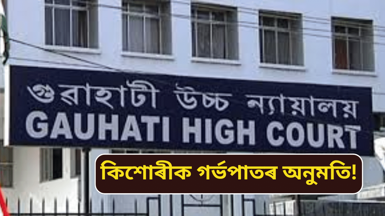 ১৪ বছৰীয়া কিশোৰীক গৰ্ভপাতৰ অনুমতি গুৱাহাটী উচ্চ ন্যায়ালয়ৰ, কাৰণ… ১৪ বছৰীয়া কিশোৰীক গৰ্ভপাতৰ অনুমতি গুৱাহাটী উচ্চ ন্যায়ালয়ৰ, কাৰণ…