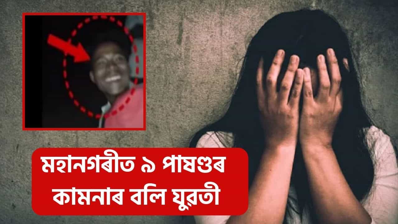 মহানগৰীত জঘন্য কাণ্ড! যুৱতীৰ সৈতে অপকৰ্ম কৰি ৯ পাষণ্ডই প্ৰস্তুত কৰিলে ভিডিঅ মহানগৰীত জঘন্য কাণ্ড! যুৱতীৰ সৈতে অপকৰ্ম কৰি ৯ পাষণ্ডই প্ৰস্তুত কৰিলে ভিডিঅ