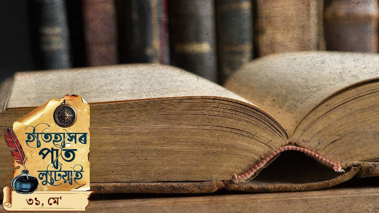 ইতিহাসৰ পাতত লিপিবদ্ধ ৩১ মে’ৰ দিনটোৰ ঘটনা পৰিঘটনা…