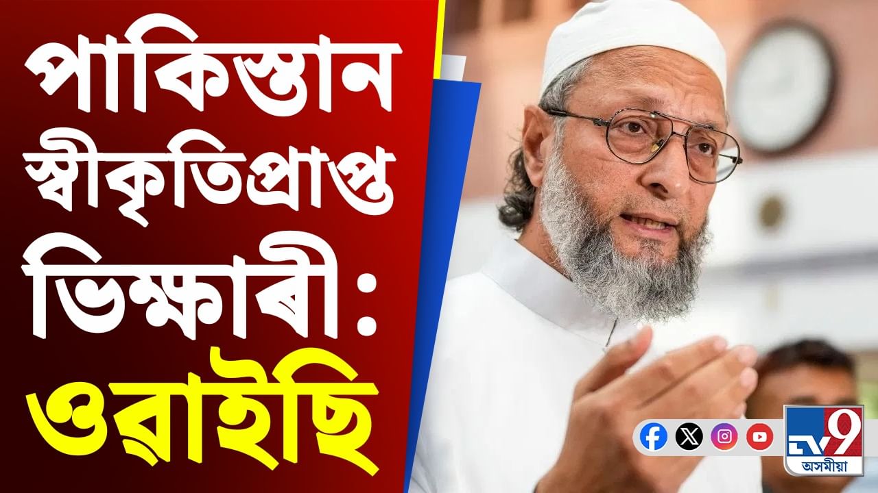 অৰ্থনীতি চলাব নাজানে তেওঁলোকে.... পাকিস্তানক 'স্বীকৃতিপ্ৰাপ্ত ভিক্ষাৰী' আখ্যা আছাদুদ্দিন ওৱাইছিৰ