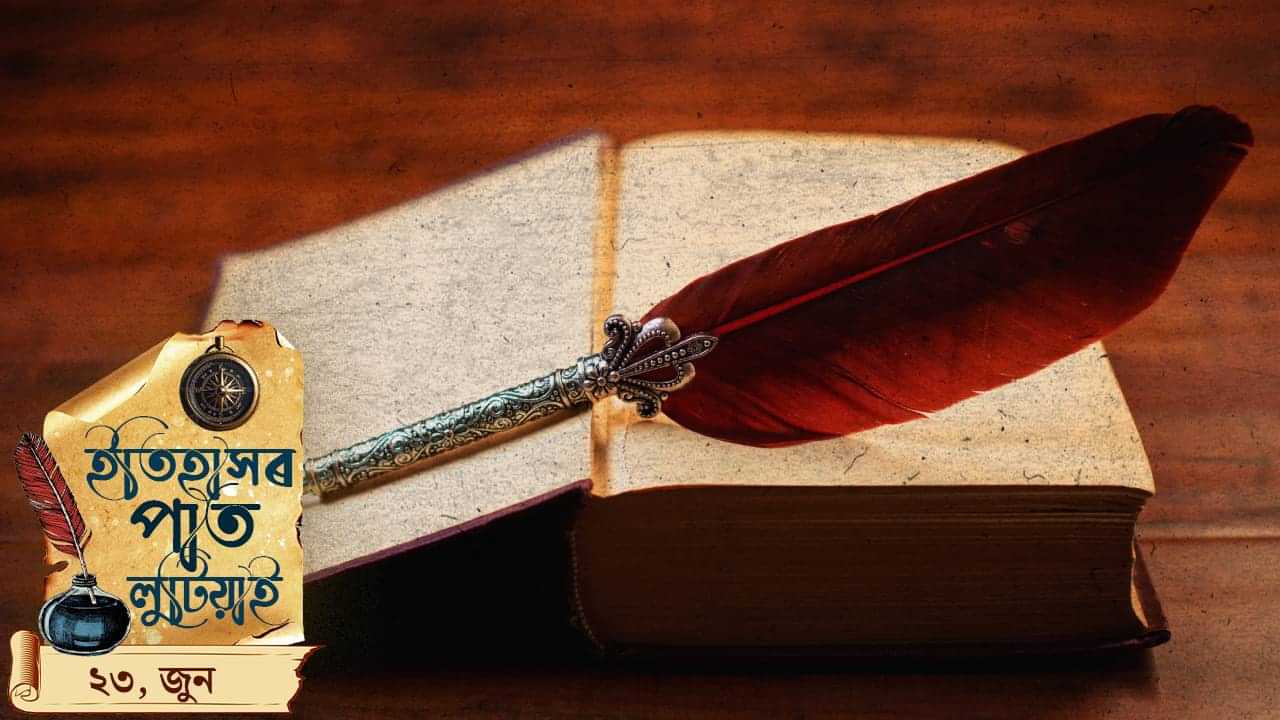 ইতিহাসৰ পাত লুটিয়াই চাওঁ আহক আজি দিনটোৰ ঘটনা পৰিঘটনা…