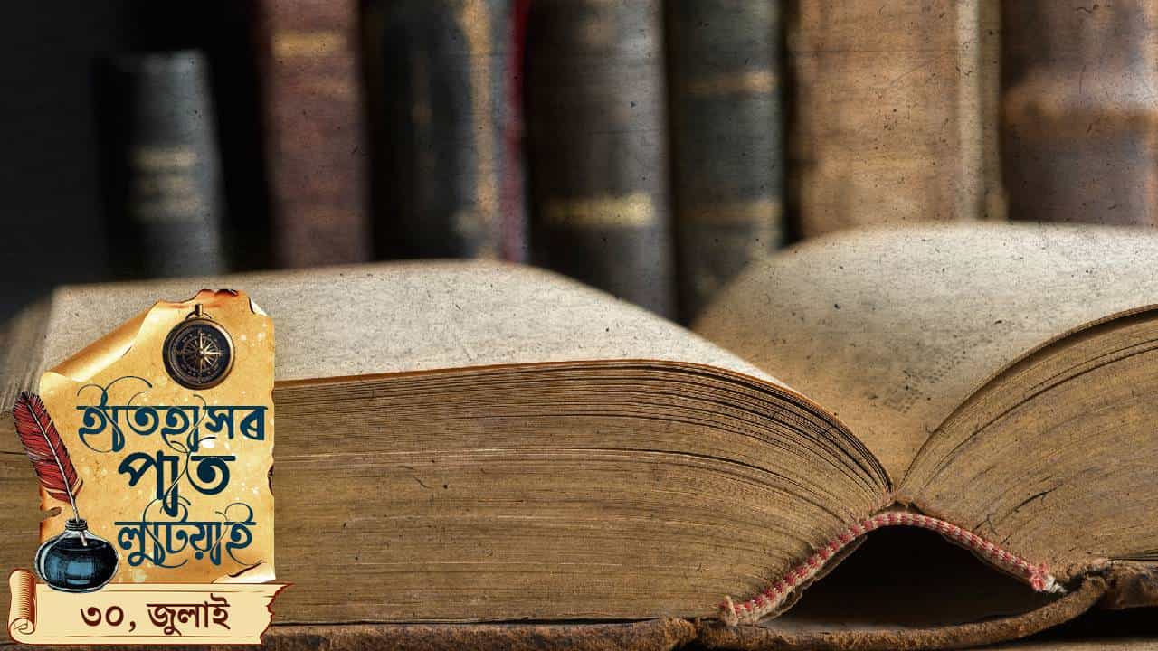 আজি ৩০ জুলাই, চাওঁ আহক ইতিহাসৰ পাতত লিপিবদ্ধ দিনটোৰ ঘটনা পৰিঘটনা…