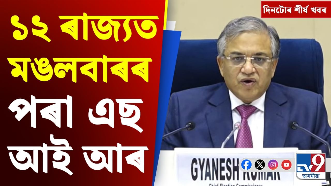 SIR News: এছ আই আৰৰ পৰা বীৰ লাচিত সেনাৰ বিতৰ্কলৈ দিনটোৰ শীৰ্ষ খবৰ
