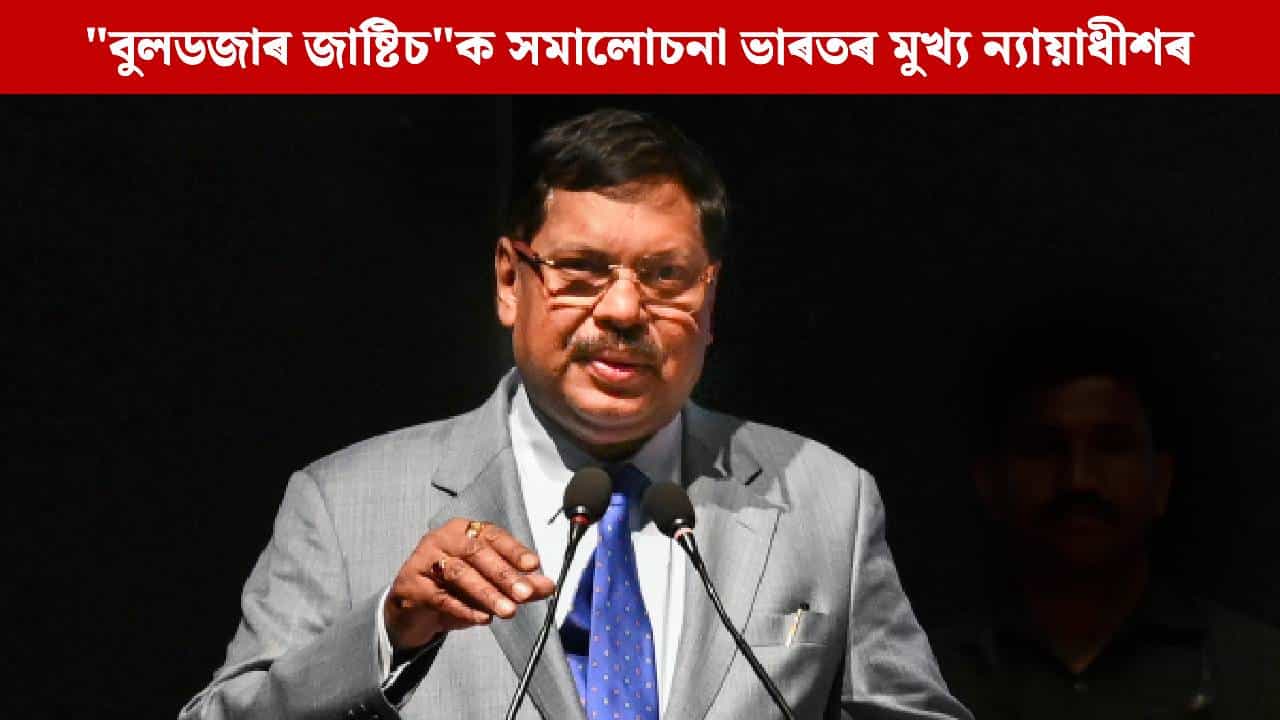 দেশখন আইনৰ দ্বাৰা পৰিচালিত, বুলডজাৰৰ দ্বাৰা নহয় : মুখ্য ন্যায়াধীশ বি আৰ গাভাই