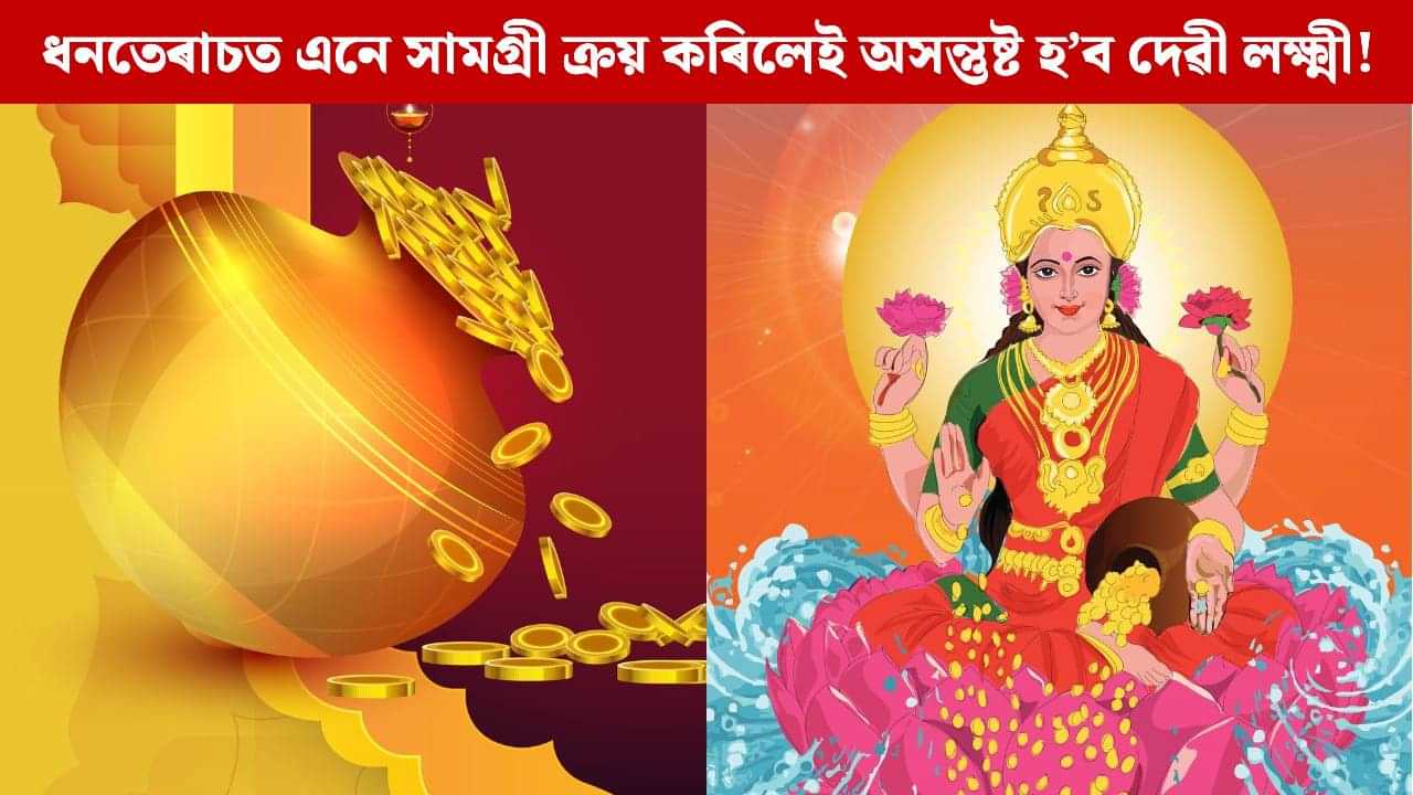 Dhanteras 2025: ধনতেৰাচত ক্ৰয় নকৰিব এনে সামগ্ৰী, অন্যথা অসন্তুষ্ট হ’ব দেৱী লক্ষ্মী! Dhanteras 2025: ধনতেৰাচত ক্ৰয় নকৰিব এনে সামগ্ৰী, অন্যথা অসন্তুষ্ট হ’ব দেৱী লক্ষ্মী!