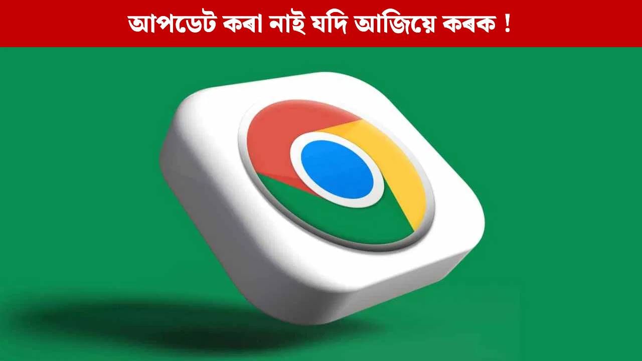 সাৱধান হওক ! Google Chrome ব্যৱহাৰকাৰীৰ বাবে ডাঙৰ সতৰ্কবাণী চৰকাৰৰ…