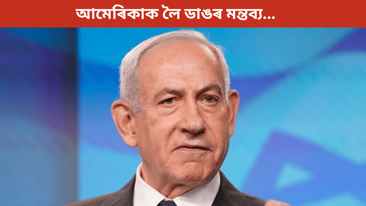 ইজৰাইলে নিজে নিজৰ সুৰক্ষা কৰিব, আমি আমেৰিকাৰ দাস বা অধীন নহয়ঃ নেতানিয়াহু ইজৰাইলে নিজে নিজৰ সুৰক্ষা কৰিব, আমি আমেৰিকাৰ দাস বা অধীন নহয়ঃ নেতানিয়াহু