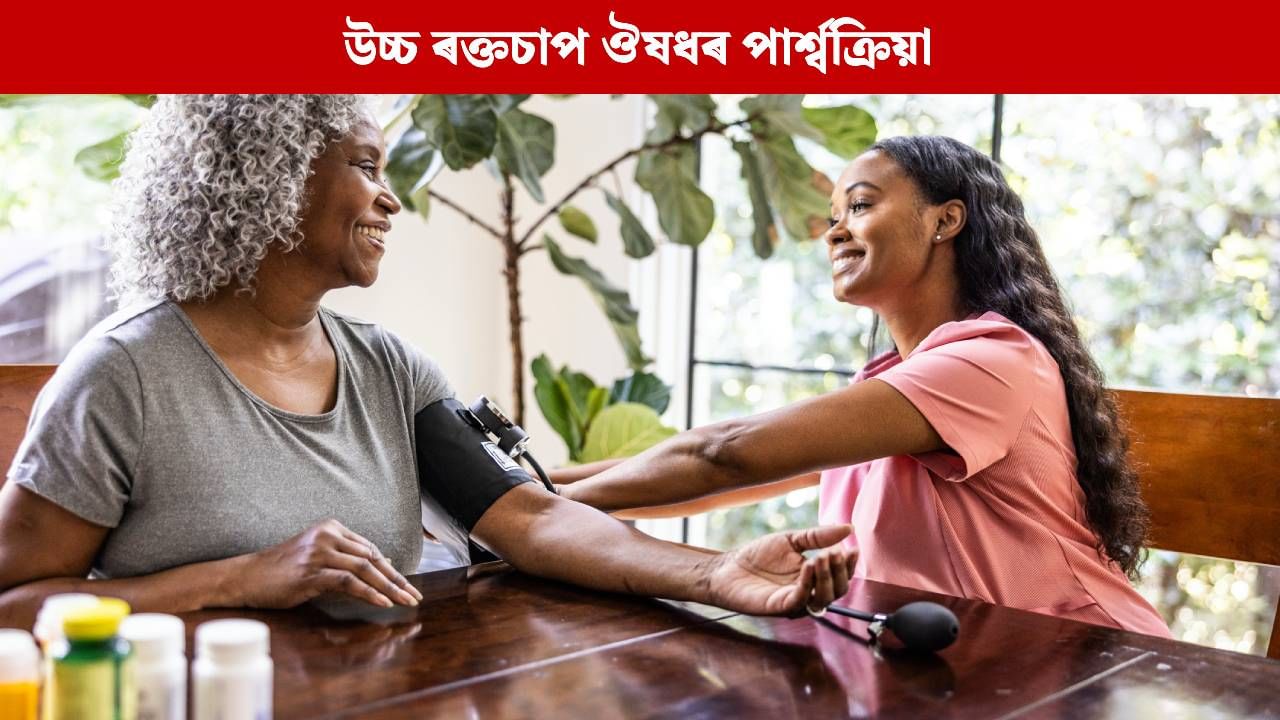 নিয়মীয়াকৈ ৰক্তচাপৰ ঔষধ সেৱন কৰাৰ ফলত কেনেধৰণৰ পাৰ্শ্বক্ৰিয়া হ’ব পাৰে? উপশম পোৱাৰ উপায় জানক