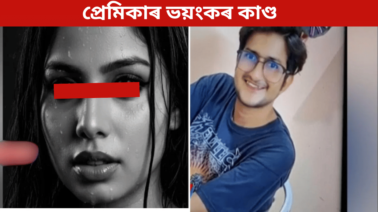 প্ৰেমিকাৰ ভয়ংকৰ কাণ্ড! প্ৰাক্তন প্ৰেমিকৰ সৈতে মিলি প্ৰথমে গ’ল ফ্লেটলৈ, পাছত… প্ৰেমিকাৰ ভয়ংকৰ কাণ্ড! প্ৰাক্তন প্ৰেমিকৰ সৈতে মিলি প্ৰথমে গ’ল ফ্লেটলৈ, পাছত…