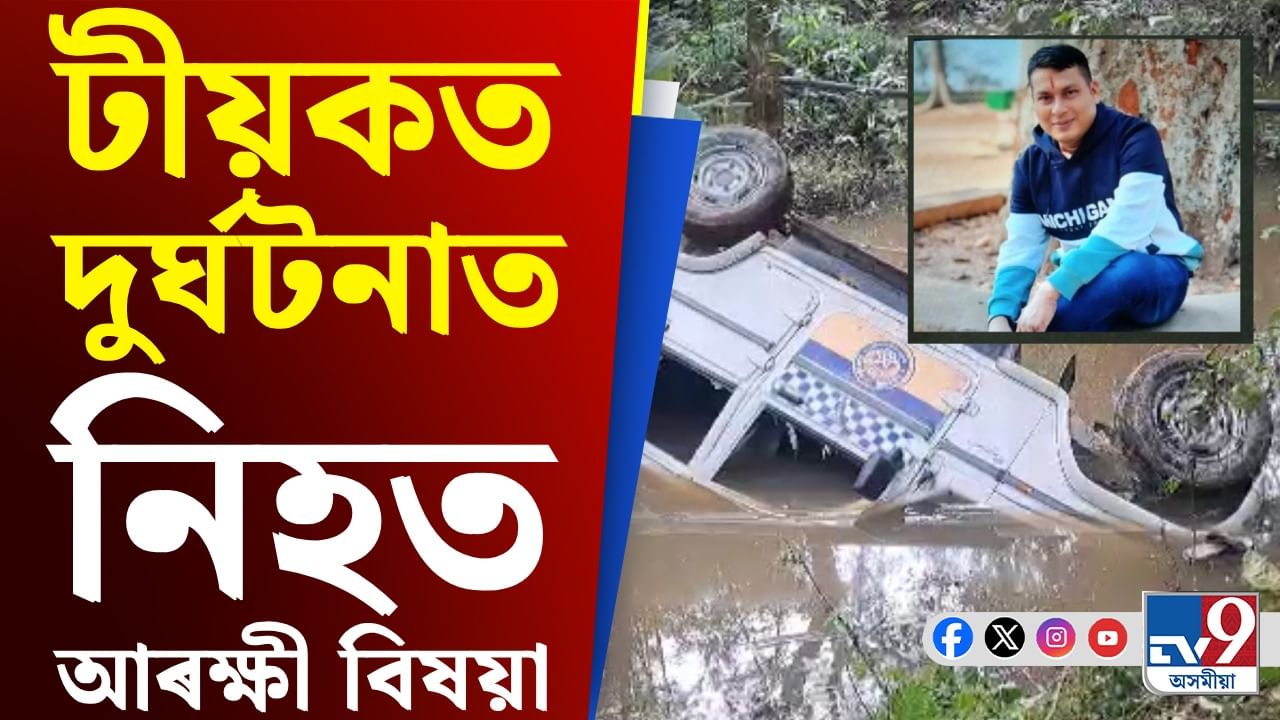 টীয়কত দুৰ্ঘটনাত পতিত ভগামুখ আৰক্ষীৰ বাহন, থিতাতে নিহত OC সত্যন্দ্ৰ মালাকাৰ...