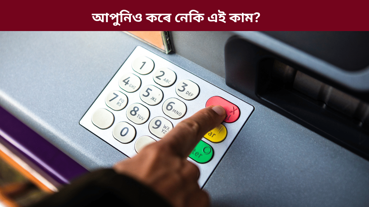 ATMৰ পৰা টকা উলিওৱাৰ পাছত আপুনিও বাৰে বাৰে ‘Cancel’ বুটামটো টিপে নেকি? কি হয় এনে কৰিলে, জানক...