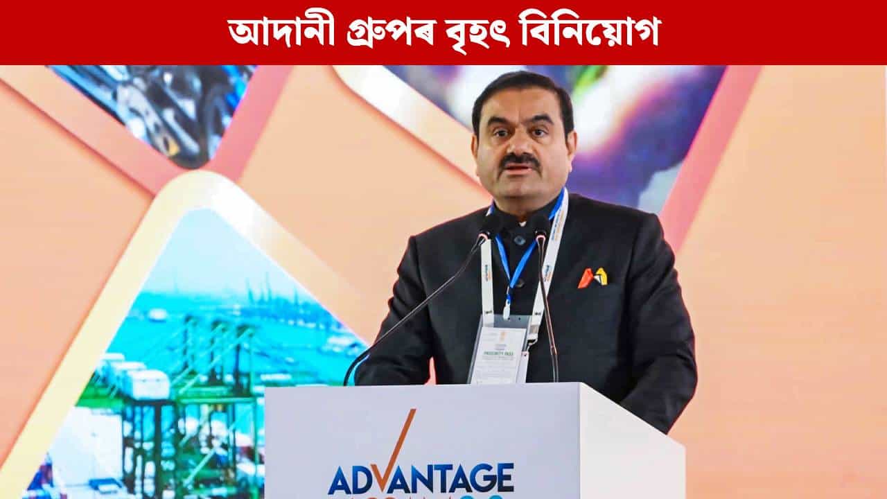 অসমত বৃহৎ বিনিয়োগৰ বাবে সাজু আদানী গ্ৰুপ, দুটা শক্তি প্ৰকল্পত বিনিয়োগ কৰিব ৬৩ হাজাৰ কোটি টকা