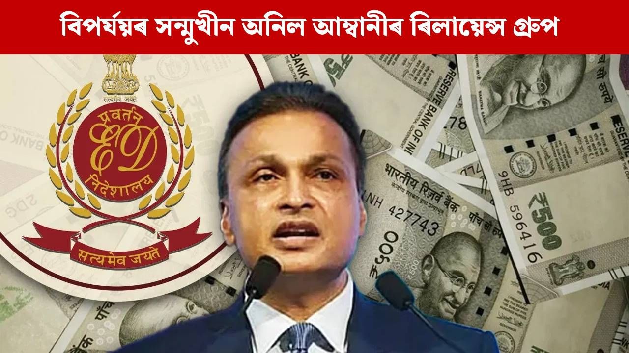 EDৰ ৰোষত অনিল আম্বানী! ৩,০০০ কোটিতকৈ অধিক মূল্যৰ সম্পত্তি জব্দ