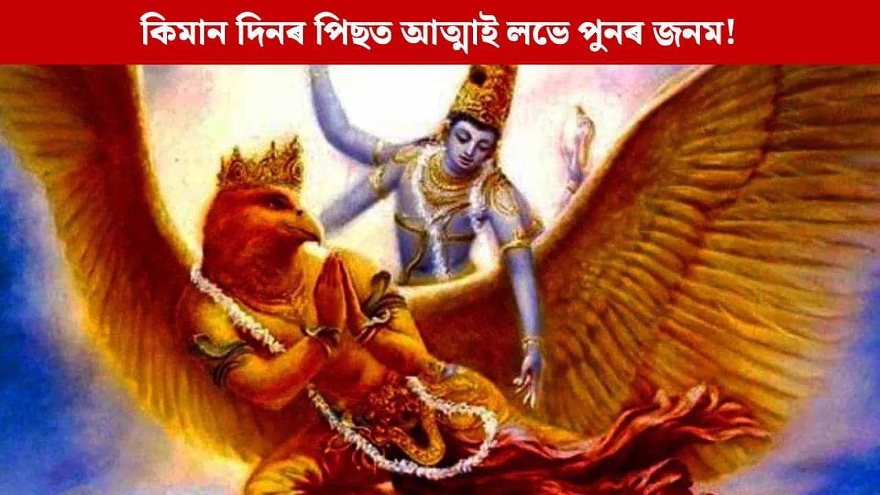 মৃত্যুৰ পিছত আত্মাই কিমান দিনৰ ভিতৰত পুনৰ জনম লাভ কৰে! গৰুড় পুৰাণে কৰিছে বাখ্যা মৃত্যুৰ পিছত আত্মাই কিমান দিনৰ ভিতৰত পুনৰ জনম লাভ কৰে! গৰুড় পুৰাণে কৰিছে বাখ্যা