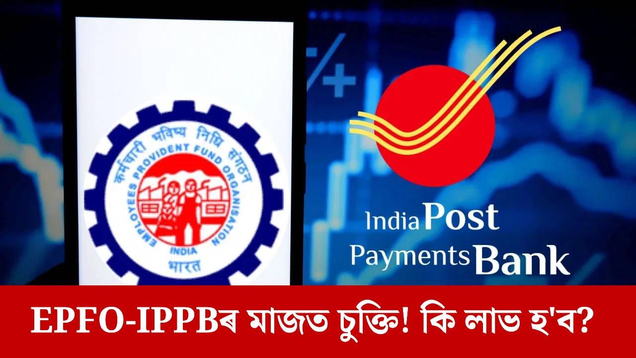ইণ্ডিয়া পোষ্ট পেমেণ্টছ বেংকৰ সৈতে সংযুক্ত হ’ল EPFO, লাভ কৰিব এই সুবিধা…