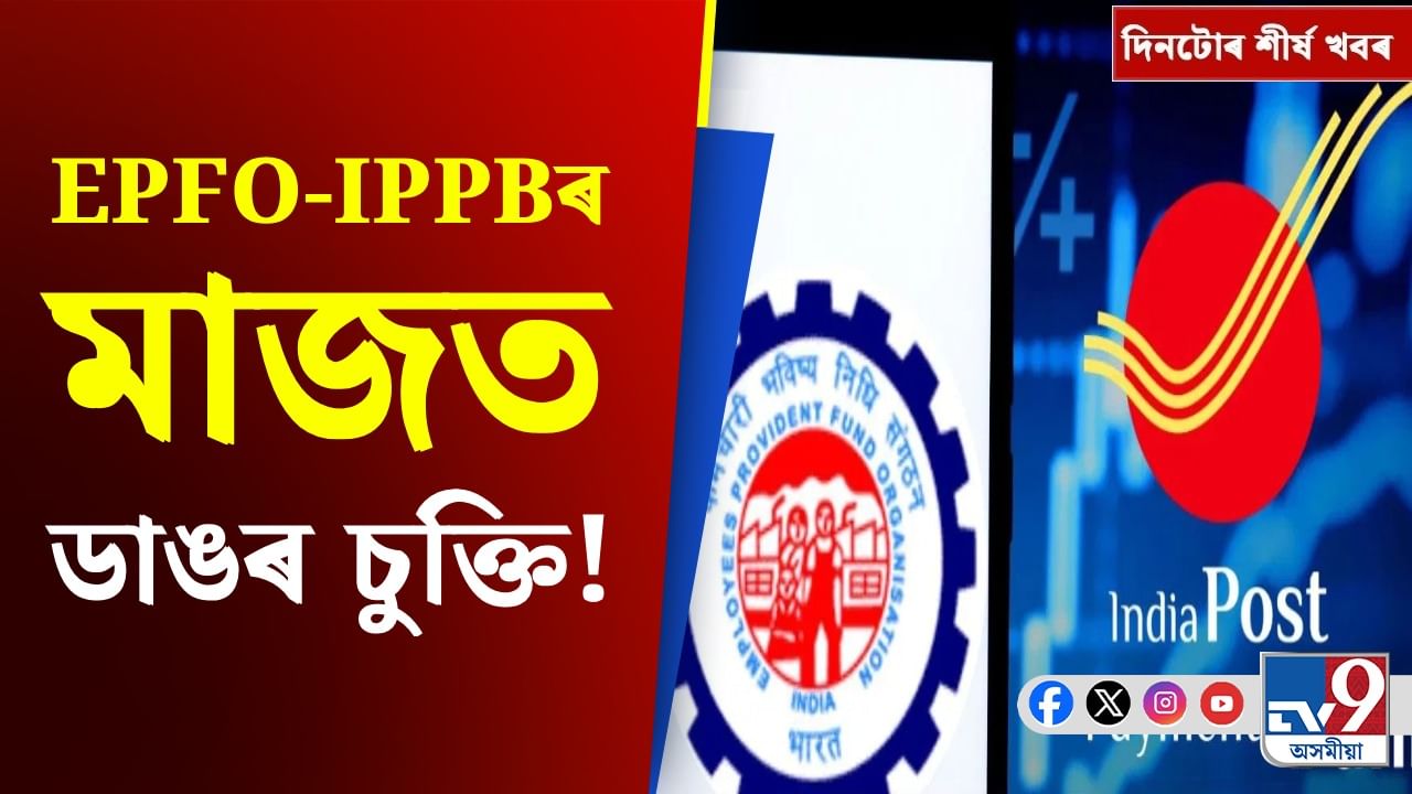 সংযুক্ত হ'ল EPFO-IPPB, লাভ কৰিব এই সুবিধা...