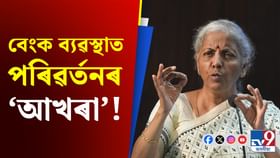 বেংক ব্যৱস্থাত দেখা যাব অভিনৱ পৰিৱৰ্তন, বিত্তমন্ত্ৰীয়ে দিলে ইংগিত