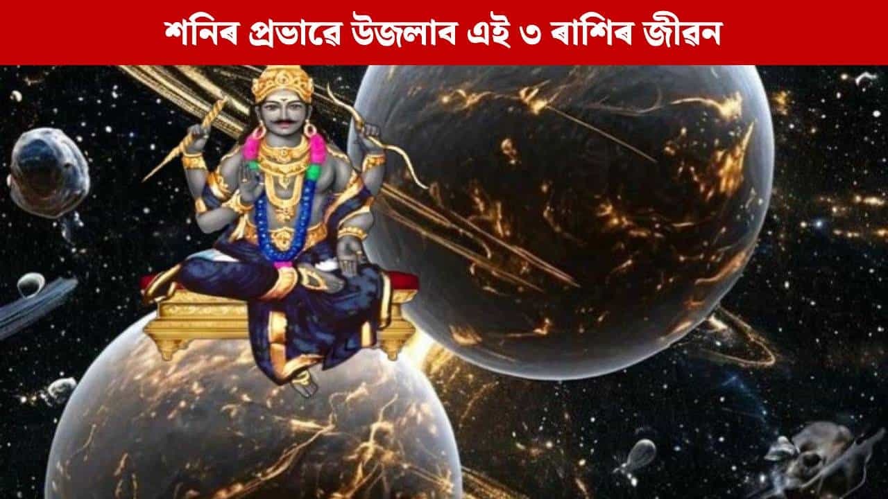 কৰ্মফলৰ দাতা দেৱতা শনিৰ প্ৰভাৱ! ২০২৬ চনত এই ৩ ৰাশিৰ লোকৰ হ’ব ভাগ্যোদয়, হ’ব আৰ্থিক উন্নতি কৰ্মফলৰ দাতা দেৱতা শনিৰ প্ৰভাৱ! ২০২৬ চনত এই ৩ ৰাশিৰ লোকৰ হ’ব ভাগ্যোদয়, হ’ব আৰ্থিক উন্নতি