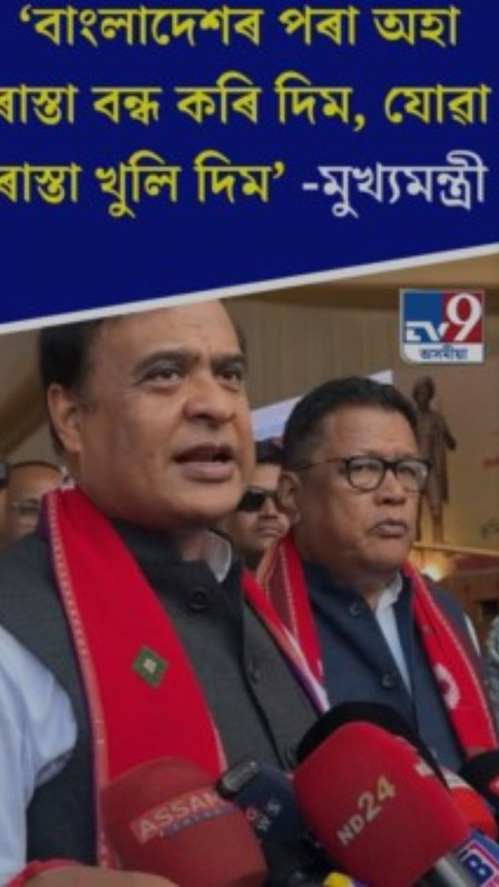 বাংলাদেশৰ পৰা অহা ৰাস্তা বন্ধ কৰিম আৰু যোৱা খুলিমঃ মুখ্যমন্ত্ৰী