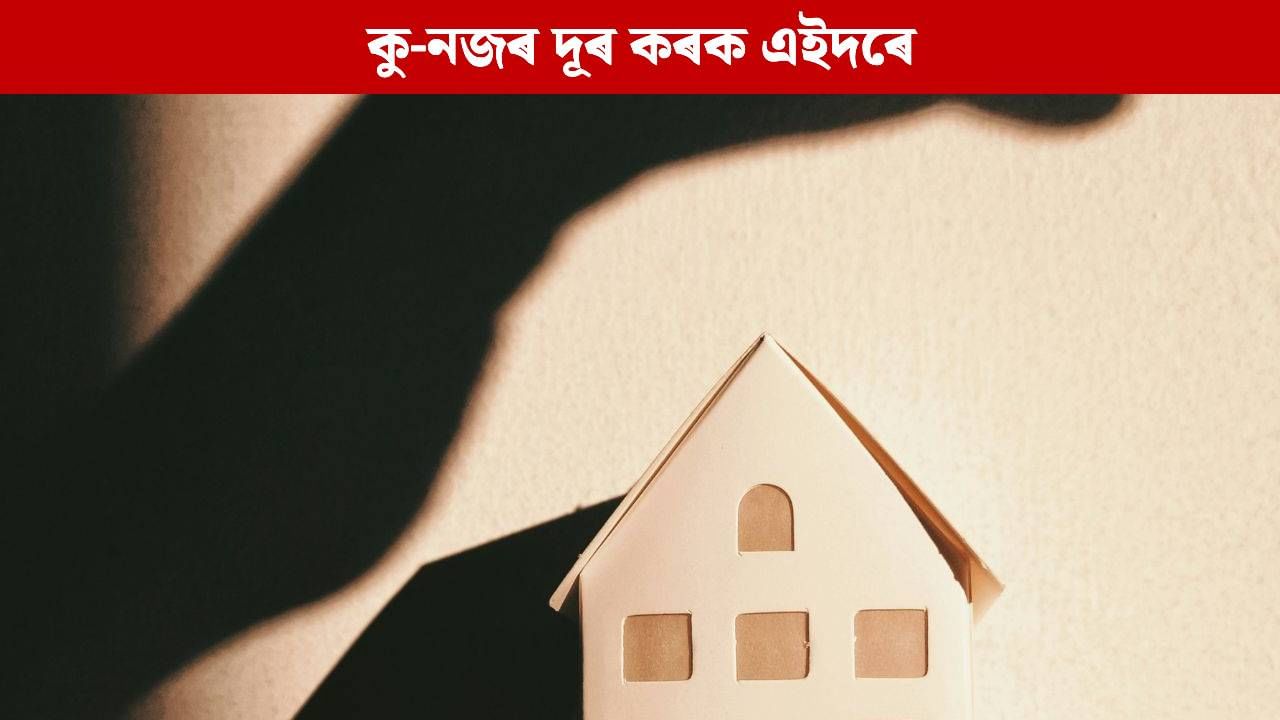 আপোনাৰ ঘৰখনক কিদৰে আঁতৰাই ৰাখিব কু-নজৰৰ পৰা? মানি চলক বাস্তুৰ পৰামৰ্শ, দেখিব প্ৰগতিৰ মুখ