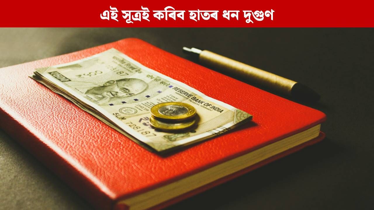 এই সূত্ৰ মানি চলিলেই আপোনাৰ হাতৰ ধন হ’ব দুগুণ, বিশেষজ্ঞই দিছে সঠিক সমাধান…