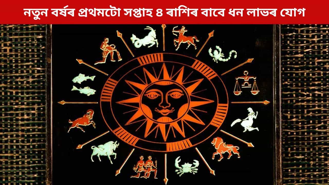 নতুন বৰ্ষৰ প্ৰথমটো সপ্তাহ এই ৪ ৰাশিৰ বাবে হ’ব ধন লাভৰ যোগ, দূৰ হ’ব আৰ্থিক অভাৱ