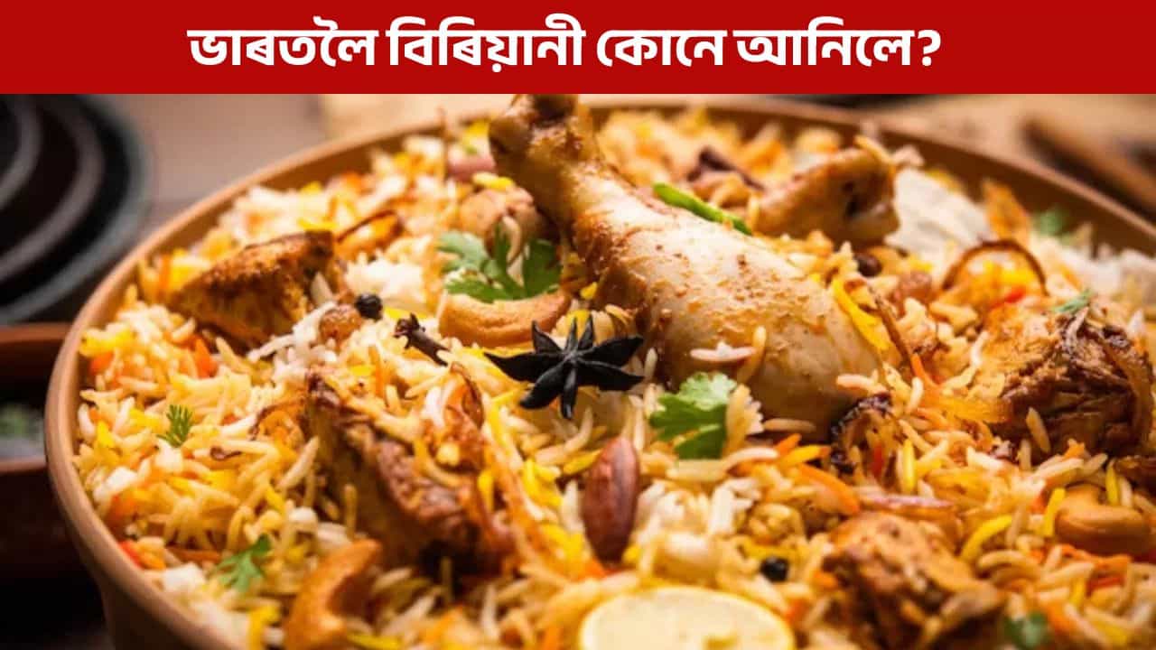 ভাৰতলৈ বিৰিয়ানী কৰ পৰা আহিল? ইয়াৰ আঁৰৰ কাহিনী জানো আহক ভাৰতলৈ বিৰিয়ানী কৰ পৰা আহিল? ইয়াৰ আঁৰৰ কাহিনী জানো আহক
