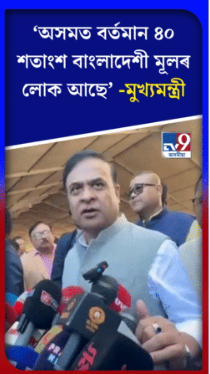 অসমত বৰ্তমান ৪০শতাংশ বাংলাদেশী মূলৰ লোক আছেঃ মুখ্যমন্ত্ৰী