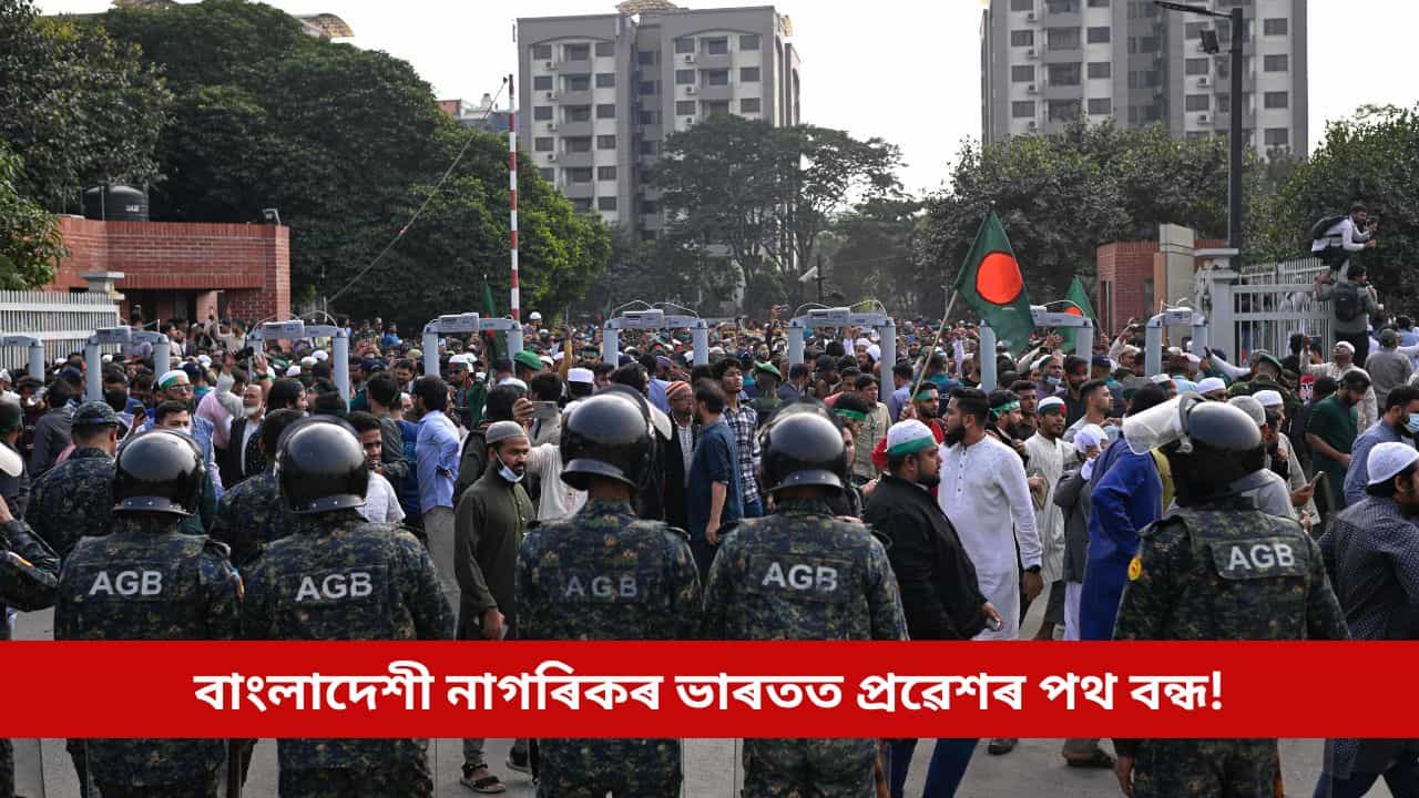 ভাৰতে ল’লে কঠোৰ পদক্ষেপ, বন্ধ হ’ল বাংলাদেশী নাগৰিকৰ ভাৰতত প্ৰৱেশৰ পথ!