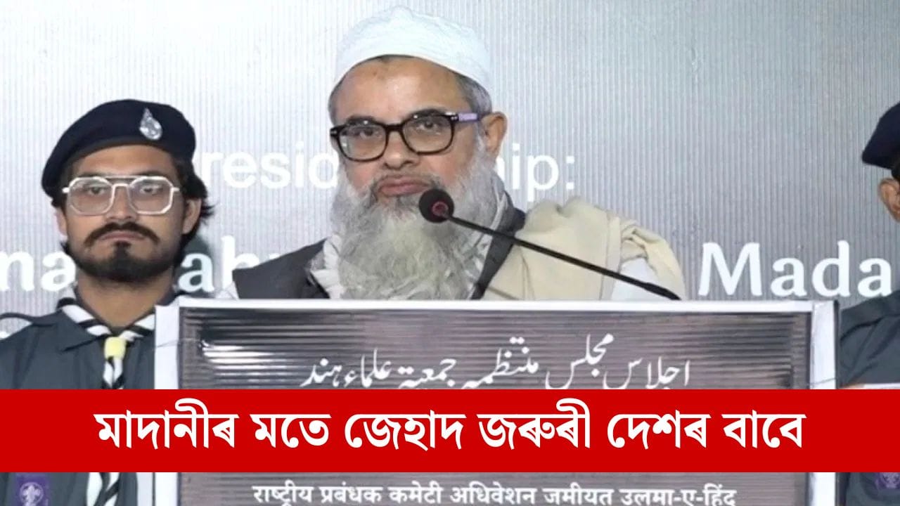 “দেশৰ বাবে জেহাদ অপৰিহাৰ্য, পাঠ্যক্ৰমতো অন্তৰ্ভুক্ত হ’ব লাগে”, জেহাদৰ সমৰ্থনত মাহমুদ মাদানীৰ বিস্ফোৰক মন্তব্য