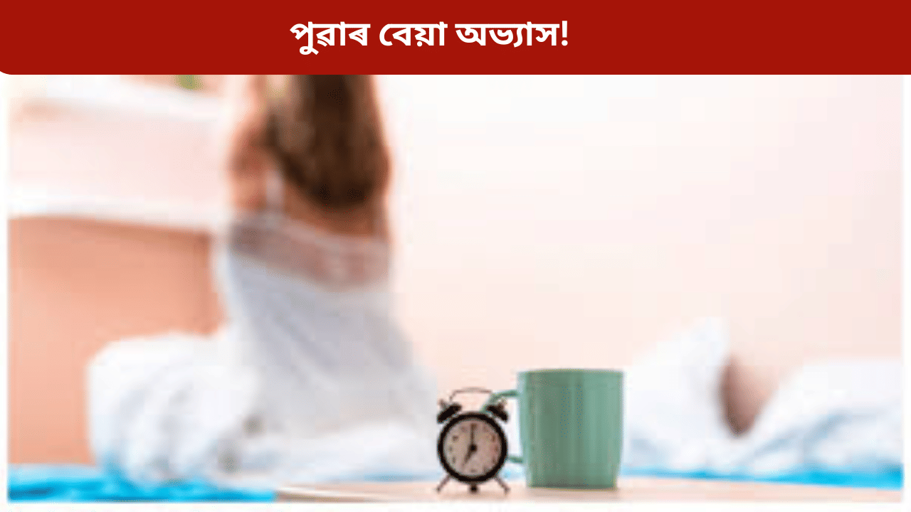 Morning Routine: পুৱাৰ সময়ত নকৰিব এই ৩টা ভুল! অন্যথা হব ডাঙৰ সমস্যা...