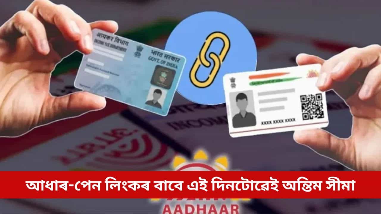 আধাৰৰ সৈতে পেন লিংক কৰিলেনে? এই দিনটোৱেই অন্তিম সীমা, অন্যথা নতুন বৰ্ষত নিষ্ক্ৰিয় হ’ব পেন কাৰ্ড