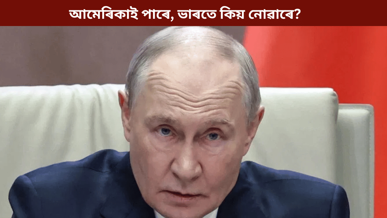 আমেৰিকাই ৰাছিয়াৰ পৰা ইন্ধন ক্ৰয় কৰিব পাৰে, ভাৰতে কিয় নোৱাৰে? ট্ৰাম্প সন্দৰ্ভত কি কলে পুটিনে...