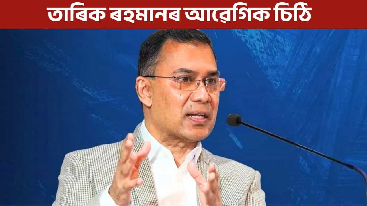 ‘এয়া সপোন নহয়, বাংলাদেশৰ ভৱিষ্যত...’, ১৭ বছৰৰ পাছত উভতি অহা তাৰিক ৰহমানে লিখিলে আৱেগিক চিঠি