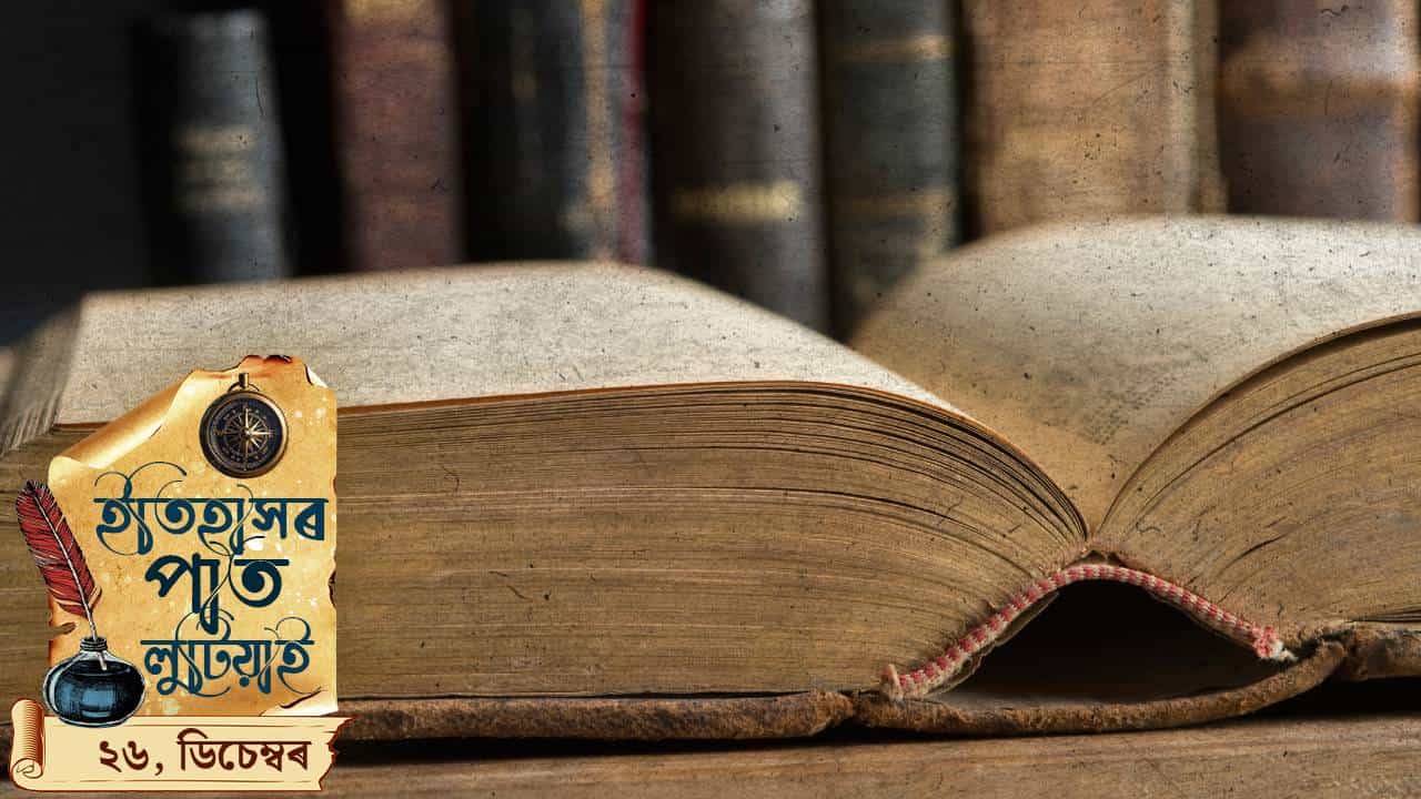 ইতিহাসৰ পাত লুটিয়াই চাওঁ আহক আজিৰ দিনটোত ঘটা ঘটনা পৰিঘটনা...