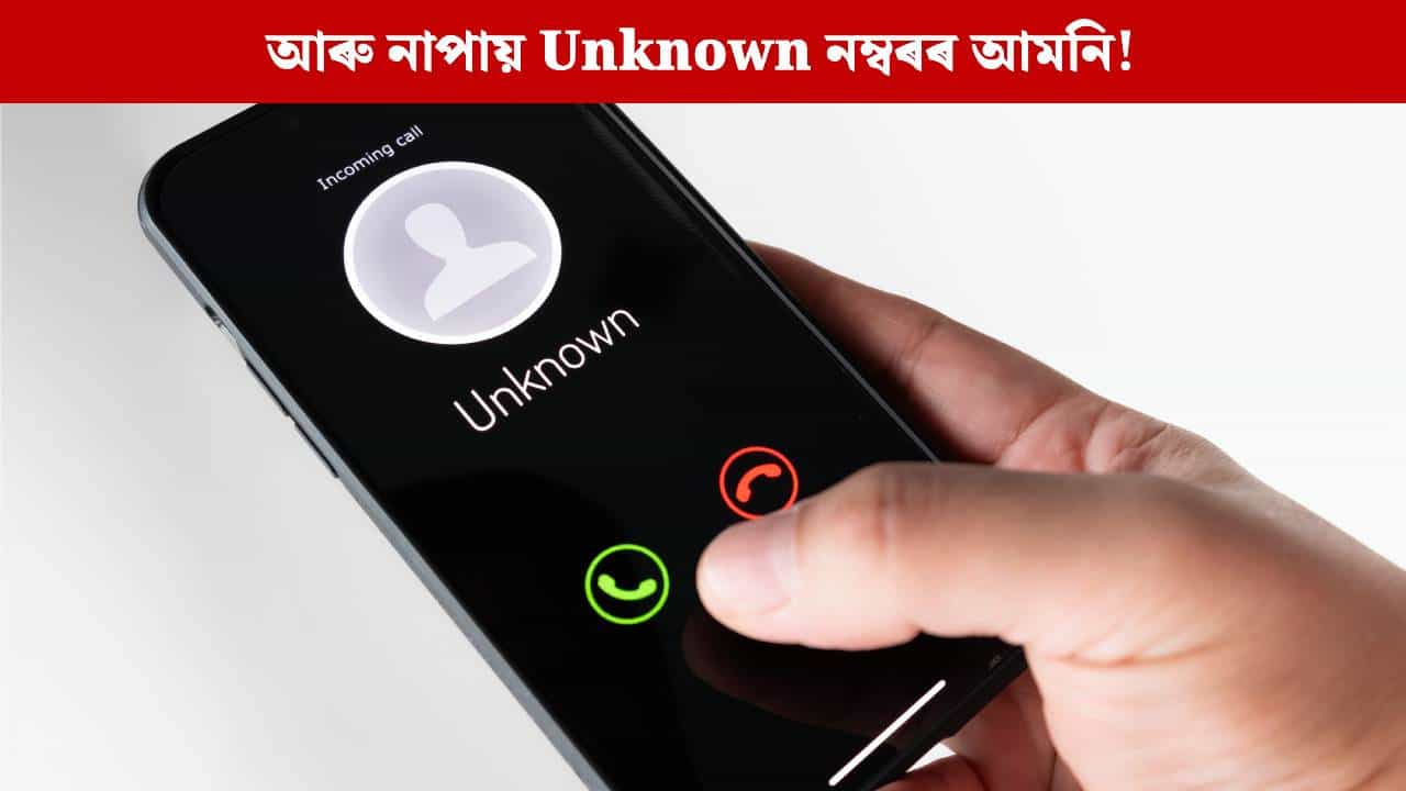 আৰু নাপায় Unknown নম্বৰৰ আমনি, কৰিব নোৱাৰিব প্ৰেংক; আহি আছে নতুন ব্যৱস্থা