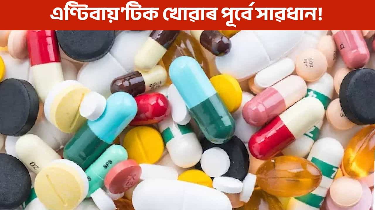 এণ্টিবায়’টিক ব্যৱহাৰে স্বাস্থ্যৰ ক্ষতি কৰে নেকি, জানক কি কি পাৰ্শ্বক্ৰিয়া হব পাৰে