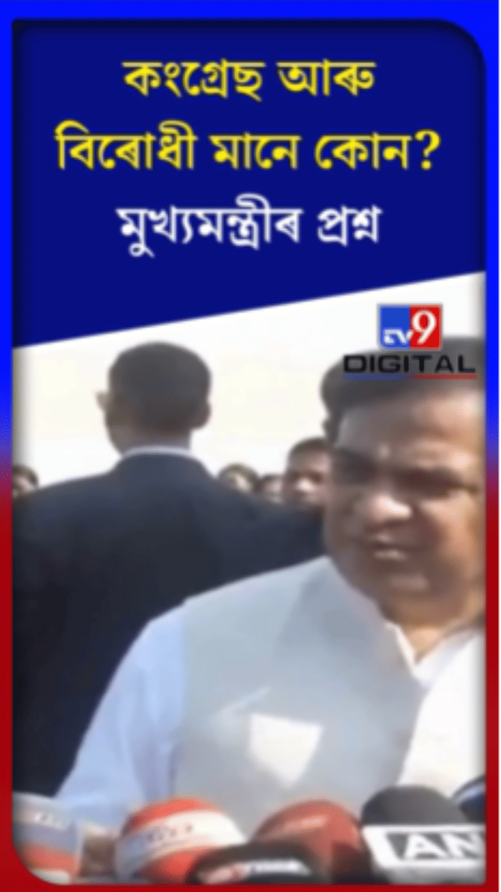 কংগ্ৰেছ আৰু বিৰোধী মানে কোন? মুখ্যমন্ত্ৰীৰ প্ৰশ্ন…