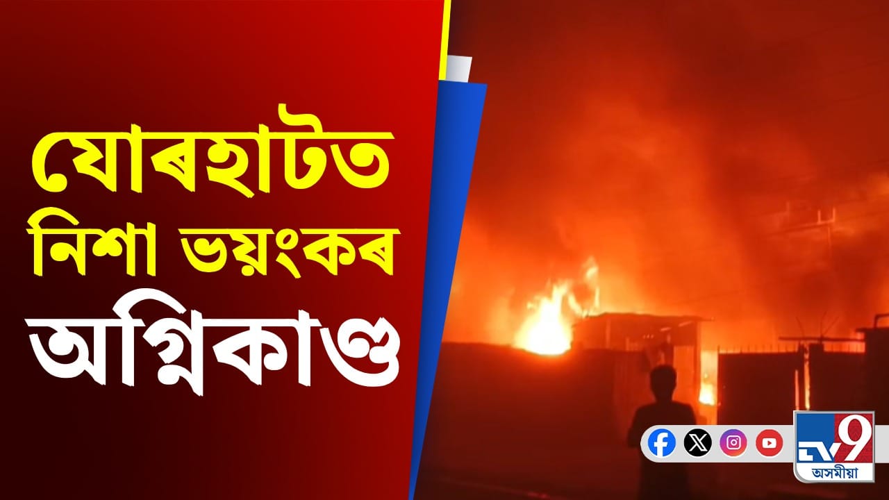 যোৰহাটত ভয়ংকৰ অগ্নিকাণ্ডত প্ৰায় ৩০ টাকৈ ভাড়াঘৰ ভস্মীভূত...