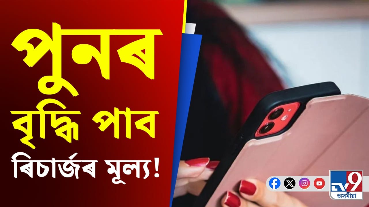 ভৰিব লাগিব অধিক ধন!পুনৰ বৃদ্ধি পাব ৰিচাৰ্জৰ মূল্য... ভৰিব লাগিব অধিক ধন!পুনৰ বৃদ্ধি পাব ৰিচাৰ্জৰ মূল্য...