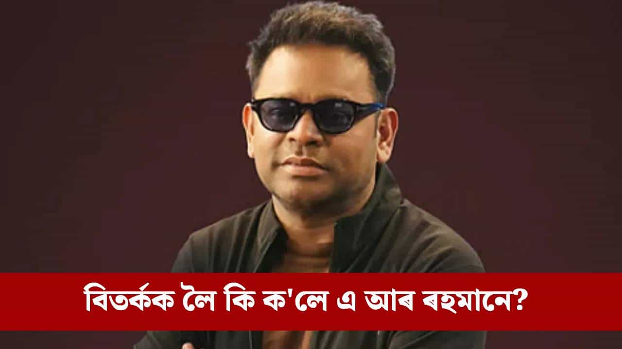 ‘মই কাকো আঘাত দিব বিচৰা নাছিলো’... ধৰ্মীয় বিভাজনক লৈ কি ক’লে এ আৰ ৰহমানে?