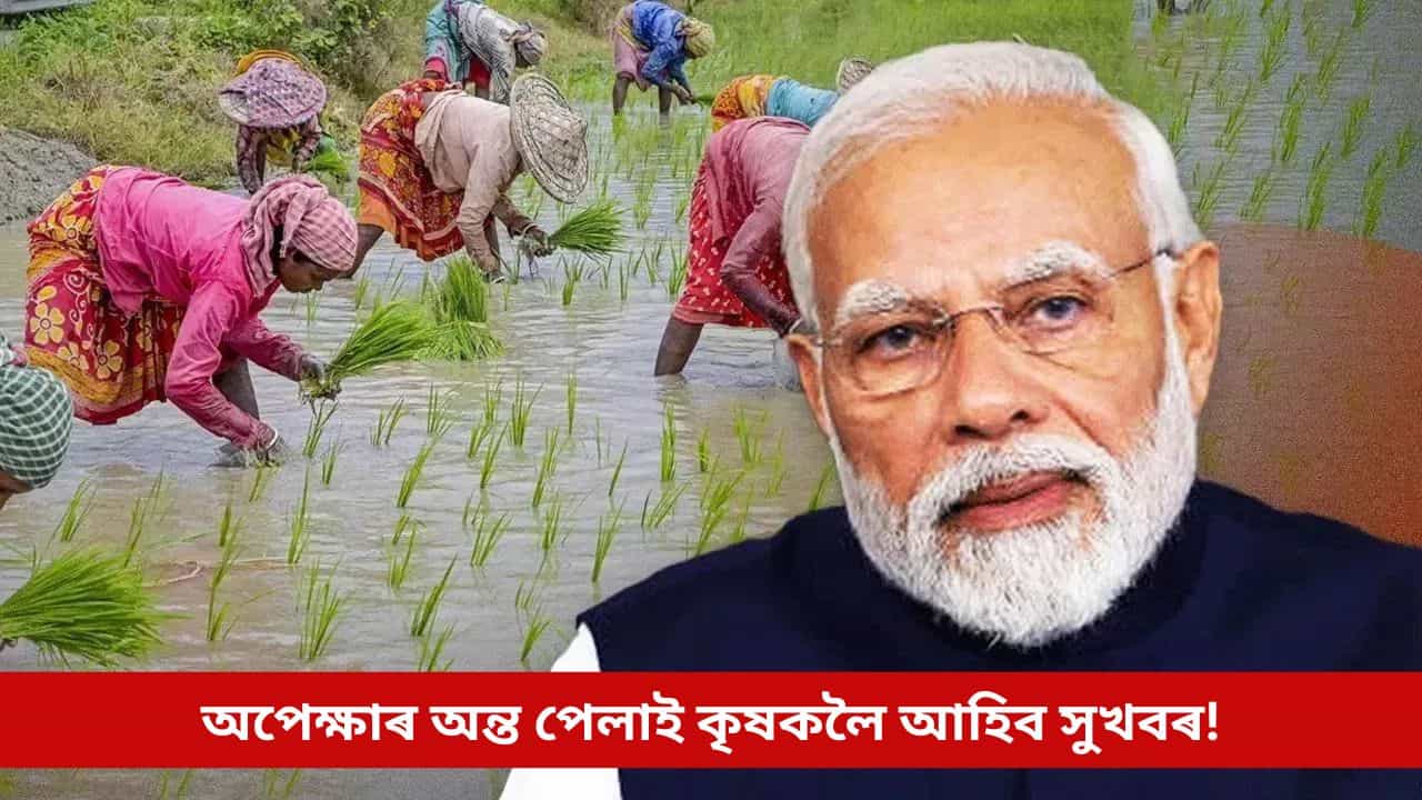 PM Kisan: অপেক্ষাৰ অন্ত পেলাই কৃষকলৈ আহিব সুখবৰ! এই দিনটোত একাউণ্টত সোমাব ’দুগুণ সুখ’ৰ ধন!