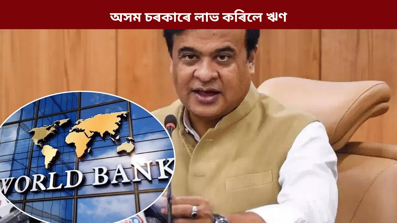 নিৰ্বাচন সমাগত! অসমৰ ৩ প্ৰকল্পৰ বাবে ৬৮০ মিলিয়ন ডলাৰ ঋণৰ অনুমোদন বিশ্ব বেংকৰ...