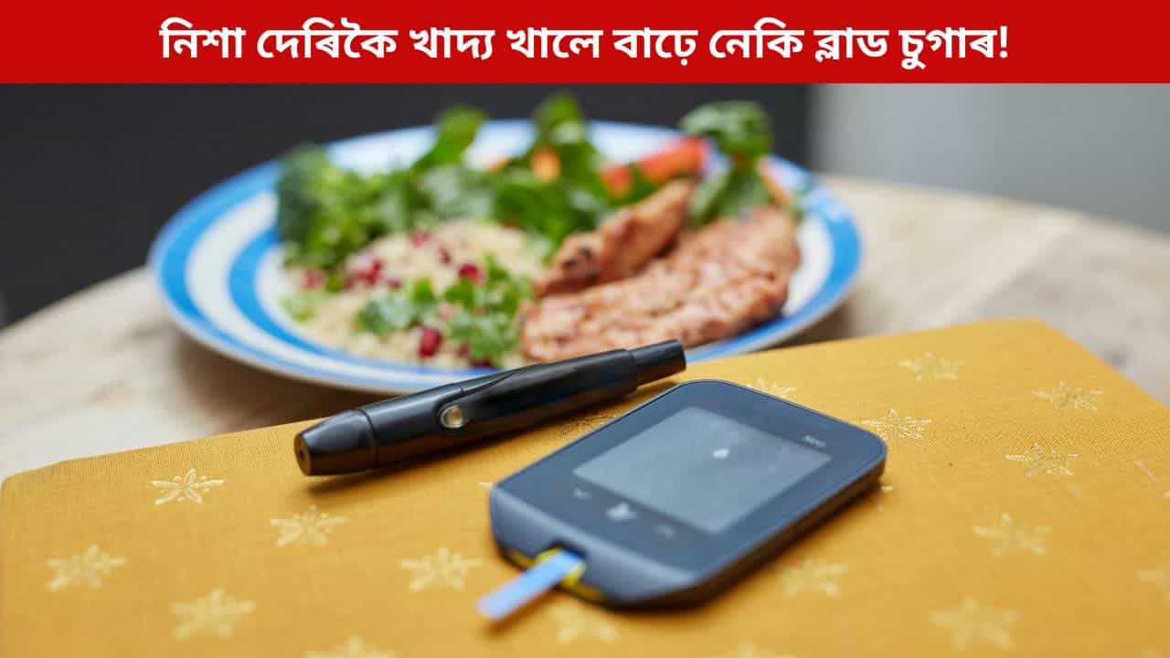 নিশা দেৰিকৈ খাদ্য খোৱাৰ অভ্যাসে বৃদ্ধি কৰে নেকি ব্লাড চুগাৰৰ মাত্ৰা! বিশেষজ্ঞৰ পৰামৰ্শ চাওক এতিয়াই